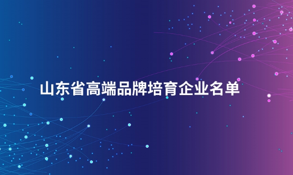 山东乐鱼官方网站-乐鱼online(中国)
股份有限公司入选“山东省高端品牌培育企业名单”